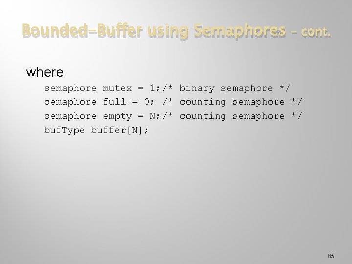Bounded-Buffer using Semaphores – cont. where semaphore mutex = 1; /* binary semaphore */