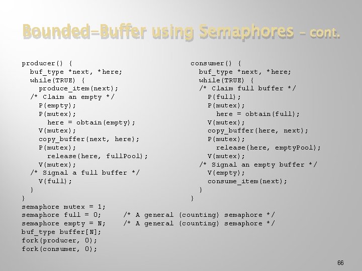 Bounded-Buffer using Semaphores – cont. producer() { consumer() { buf_type *next, *here; while(TRUE) {