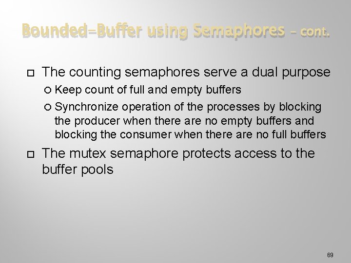 Bounded-Buffer using Semaphores – cont. The counting semaphores serve a dual purpose Keep count