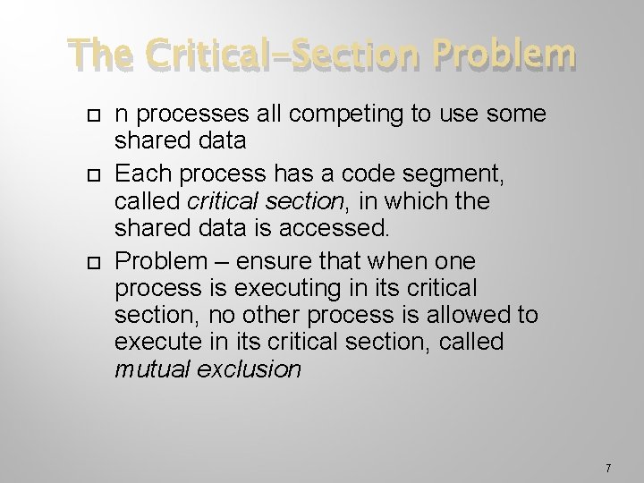 The Critical-Section Problem n processes all competing to use some shared data Each process