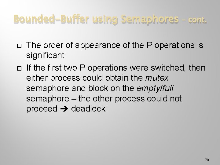 Bounded-Buffer using Semaphores – cont. The order of appearance of the P operations is