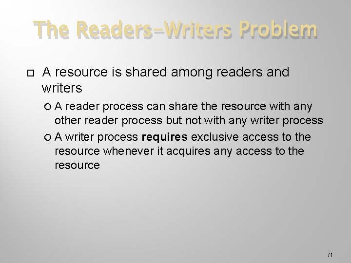 The Readers-Writers Problem A resource is shared among readers and writers A reader process
