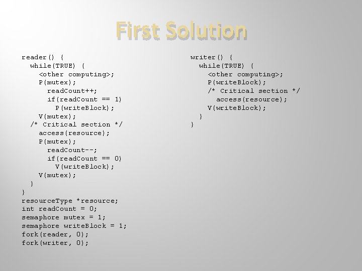 First Solution reader() { while(TRUE) { <other computing>; P(mutex); read. Count++; if(read. Count ==