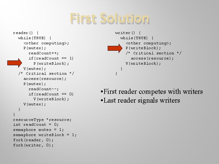 First Solution reader() { while(TRUE) { <other computing>; P(mutex); read. Count++; if(read. Count ==