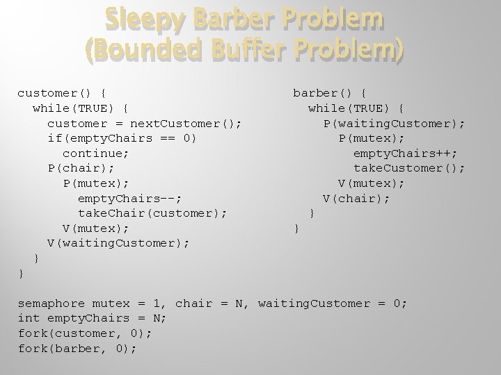 Sleepy Barber Problem (Bounded Buffer Problem) customer() { while(TRUE) { customer = next. Customer();