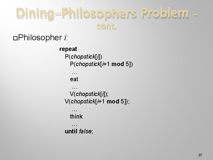 Dining-Philosophers Problem Philosopher i: cont. - repeat P(chopstick[i]) P(chopstick[i+1 mod 5]) … eat …
