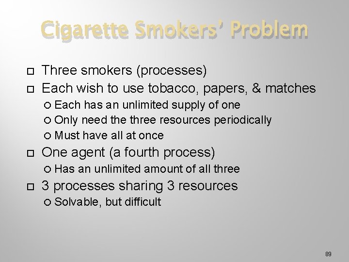 Cigarette Smokers’ Problem Three smokers (processes) Each wish to use tobacco, papers, & matches