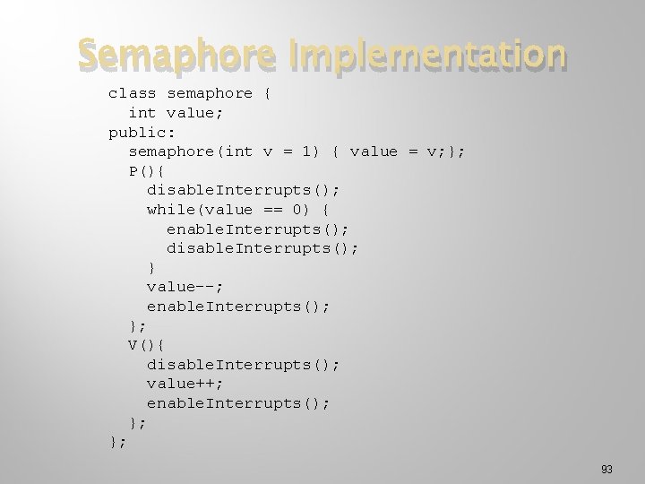 Semaphore Implementation class semaphore { int value; public: semaphore(int v = 1) { value