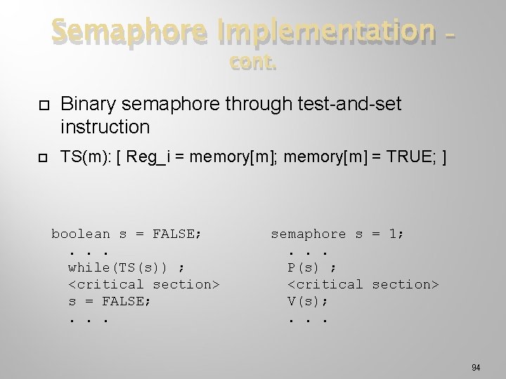 Semaphore Implementation cont. – Binary semaphore through test-and-set instruction TS(m): [ Reg_i = memory[m];