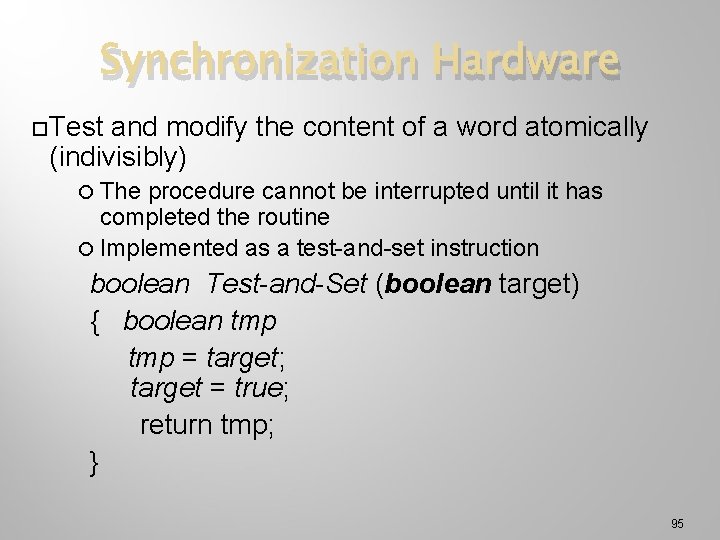 Synchronization Hardware Test and modify the content of a word atomically (indivisibly) The procedure