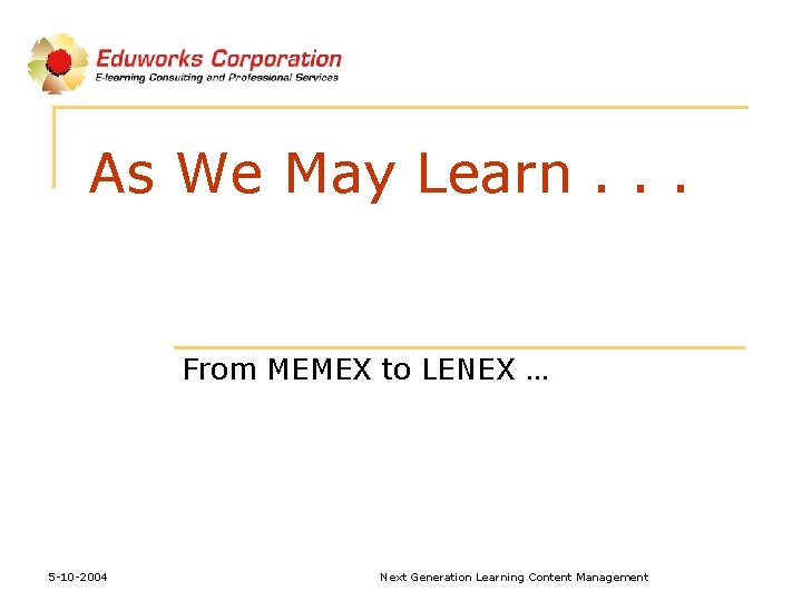 As We May Learn. . . From MEMEX to LENEX … 5 -10 -2004