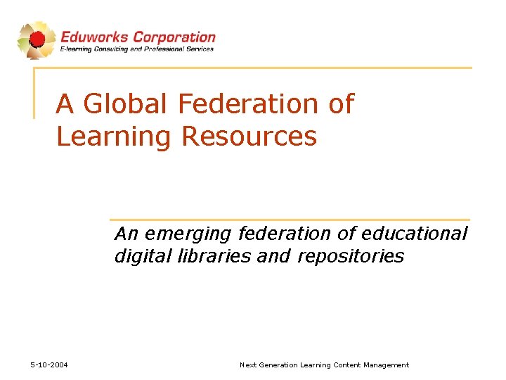A Global Federation of Learning Resources An emerging federation of educational digital libraries and