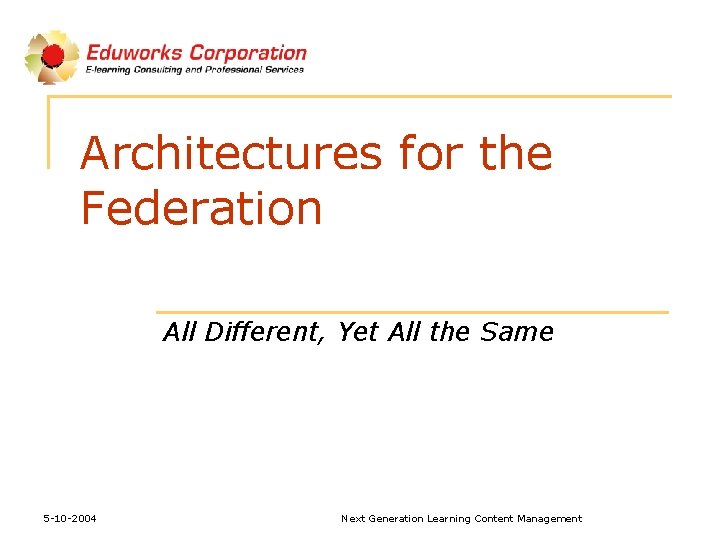 Architectures for the Federation All Different, Yet All the Same 5 -10 -2004 Next