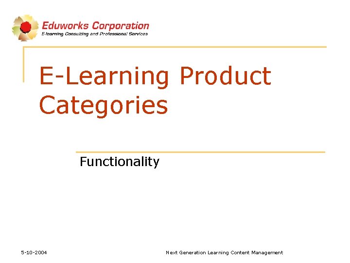 E-Learning Product Categories Functionality 5 -10 -2004 Next Generation Learning Content Management 