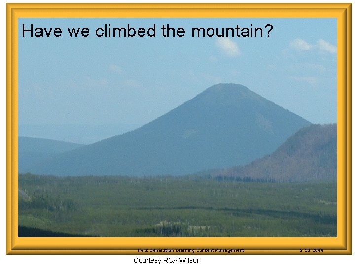 Have we climbed the mountain? RR Eduworks Corporation Next Generation Learning Content Management Courtesy