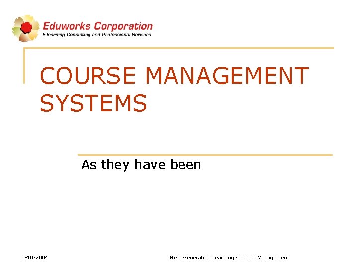 COURSE MANAGEMENT SYSTEMS As they have been 5 -10 -2004 Next Generation Learning Content