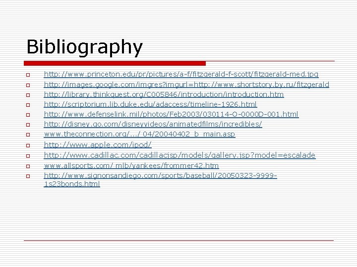 Bibliography o o o http: //www. princeton. edu/pr/pictures/a-f/fitzgerald-f-scott/fitzgerald-med. jpg http: //images. google. com/imgres? imgurl=http: