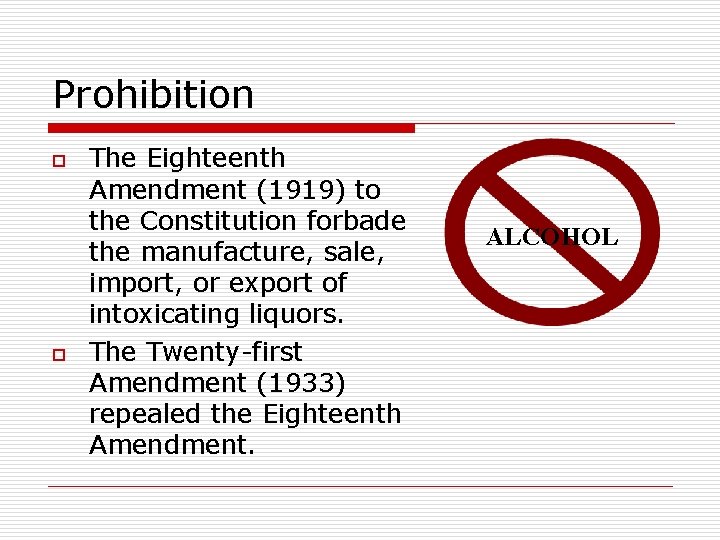 Prohibition o o The Eighteenth Amendment (1919) to the Constitution forbade the manufacture, sale,