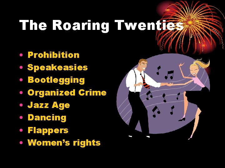 The Roaring Twenties • • Prohibition Speakeasies Bootlegging Organized Crime Jazz Age Dancing Flappers