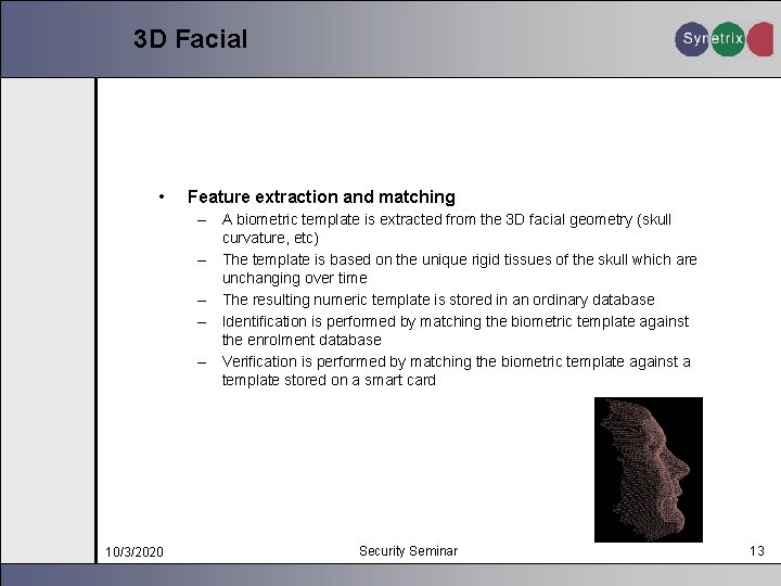 3 D Facial • Feature extraction and matching – A biometric template is extracted