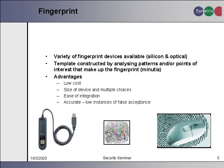 Fingerprint • • • Variety of fingerprint devices available (silicon & optical) Template constructed