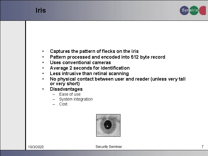 Iris • • Captures the pattern of flecks on the iris Pattern processed and