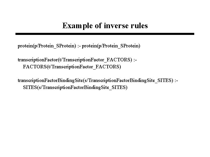 Example of inverse rules protein(p/Protein_SProtein) : - protein(p/Protein_SProtein) transcription. Factor(t/Transcription. Factor_FACTORS) : FACTORS(t/Transcription. Factor_FACTORS)