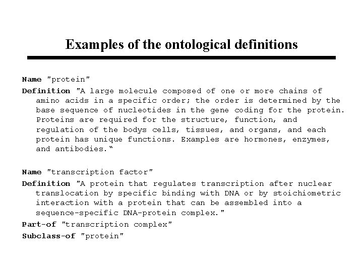 Examples of the ontological definitions Name "protein" Definition "A large molecule composed of one