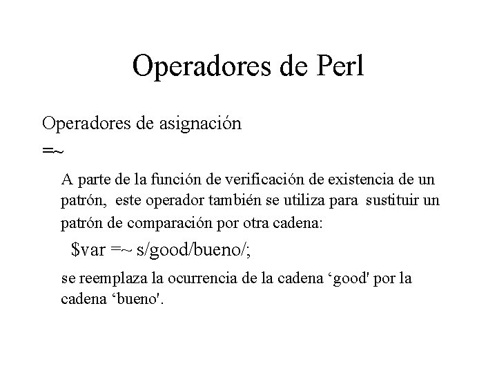 Operadores de Perl Operadores de asignación =~ A parte de la función de verificación