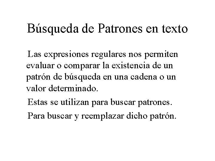 Búsqueda de Patrones en texto Las expresiones regulares nos permiten evaluar o comparar la