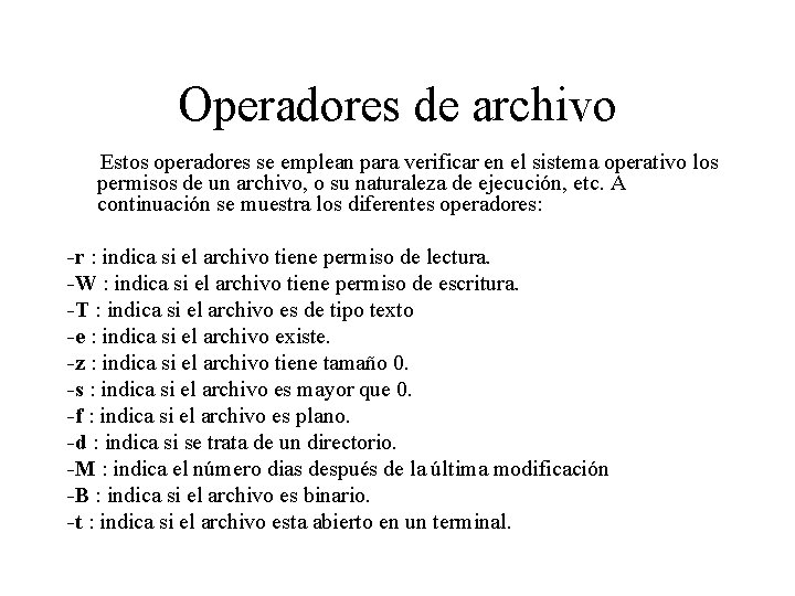 Operadores de archivo Estos operadores se emplean para verificar en el sistema operativo los