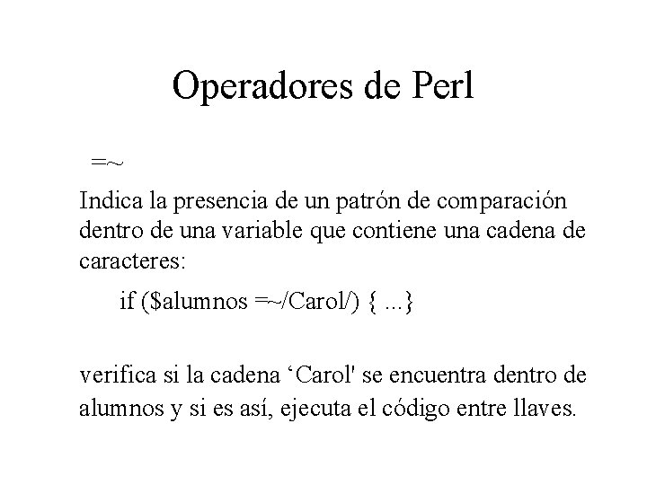 Operadores de Perl =~ Indica la presencia de un patrón de comparación dentro de