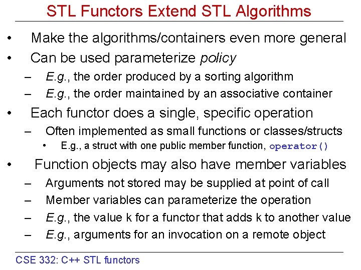 STL Functors Extend STL Algorithms • • Make the algorithms/containers even more general Can