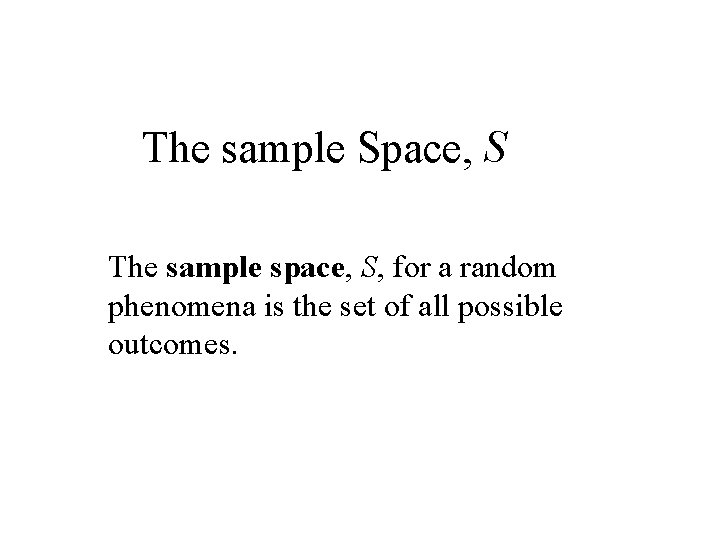 The sample Space, S The sample space, S, for a random phenomena is the