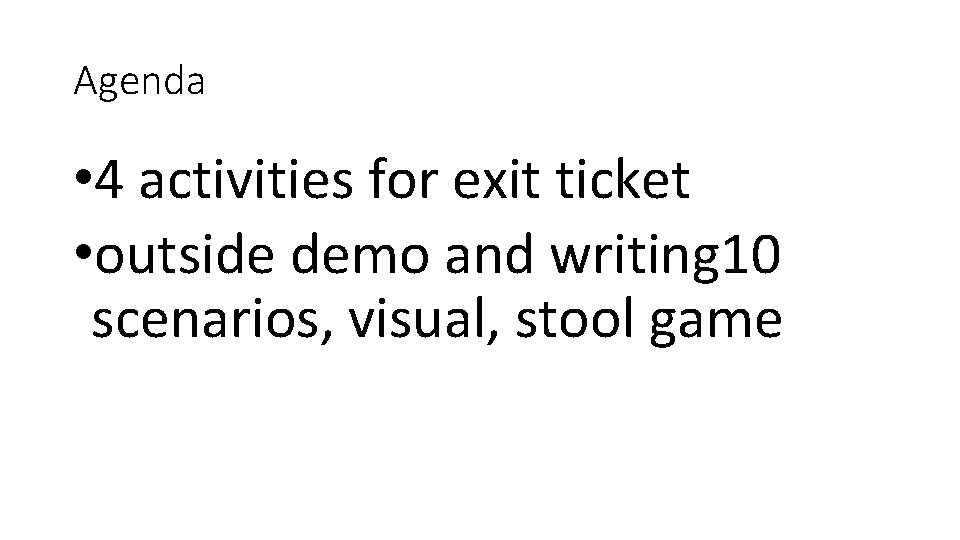 Agenda • 4 activities for exit ticket • outside demo and writing 10 scenarios,