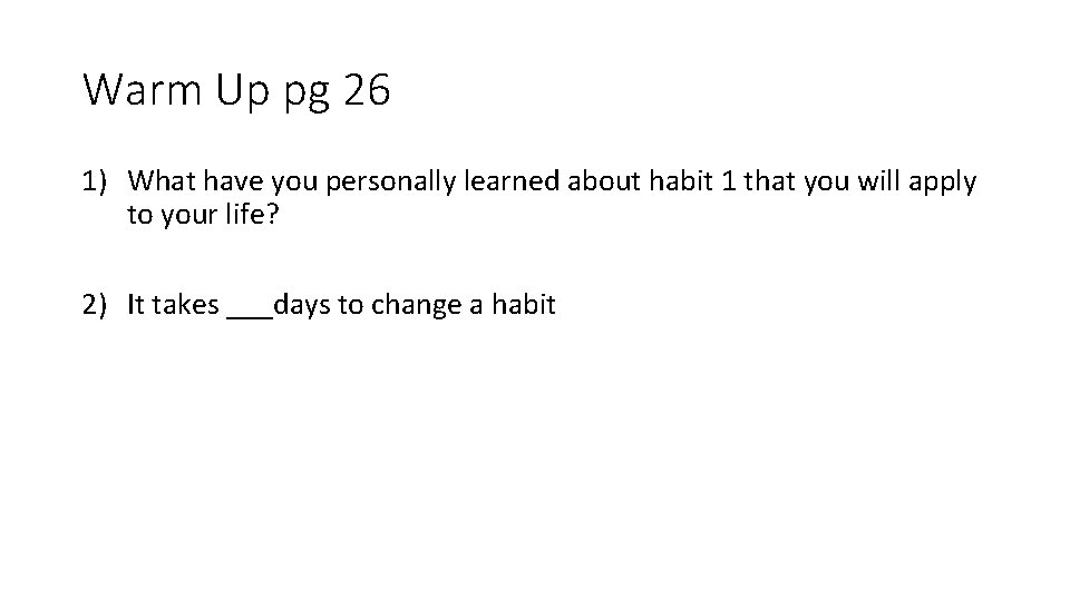 Warm Up pg 26 1) What have you personally learned about habit 1 that