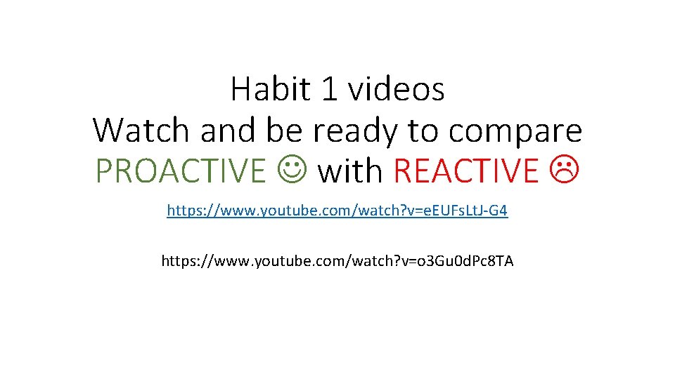 Habit 1 videos Watch and be ready to compare PROACTIVE with REACTIVE https: //www.