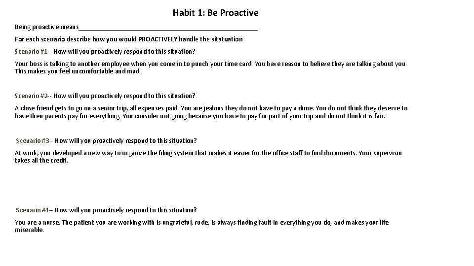 Habit 1: Be Proactive Being proactive means__________________________ For each scenario describe how you would