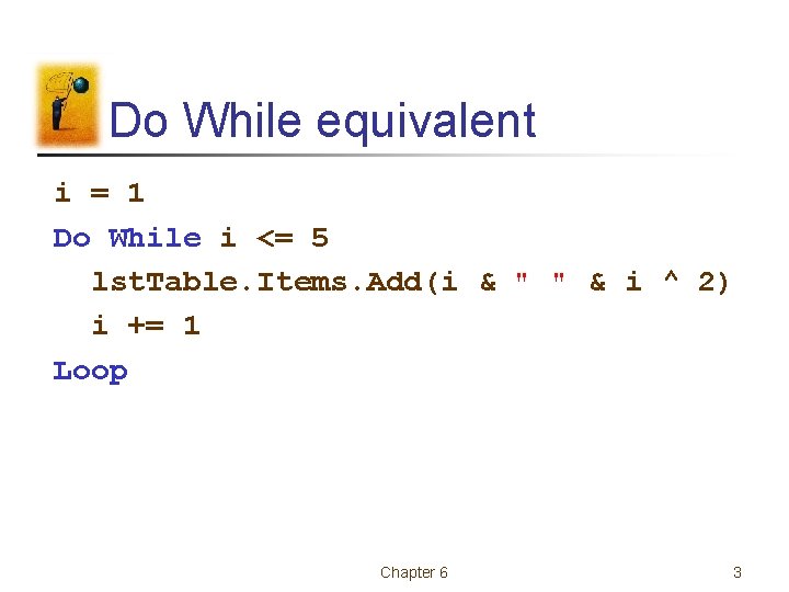Do While equivalent i = 1 Do While i <= 5 lst. Table. Items.