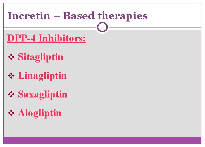 Incretin – Based therapies DPP-4 Inhibitors: v Sitagliptin v Linagliptin v Saxagliptin v Alogliptin