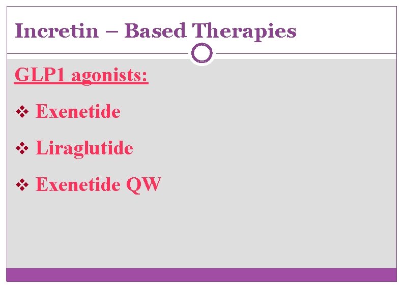 Incretin – Based Therapies GLP 1 agonists: v Exenetide v Liraglutide v Exenetide QW