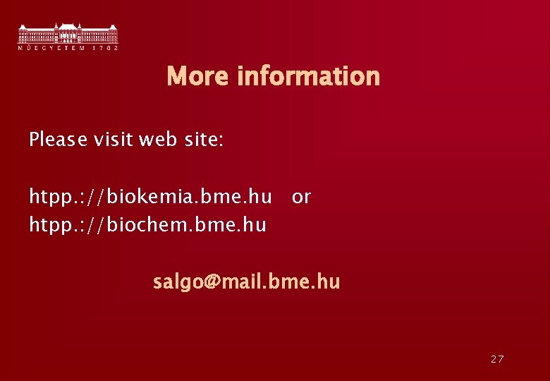 More information Please visit web site: htpp. : //biokemia. bme. hu or htpp. :