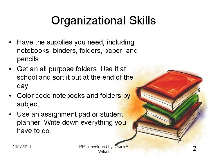 Organizational Skills • Have the supplies you need, including notebooks, binders, folders, paper, and