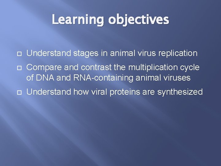 Learning objectives Understand stages in animal virus replication Compare and contrast the multiplication cycle