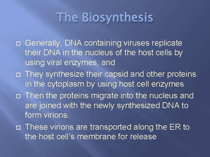 The Biosynthesis Generally, DNA containing viruses replicate their DNA in the nucleus of the