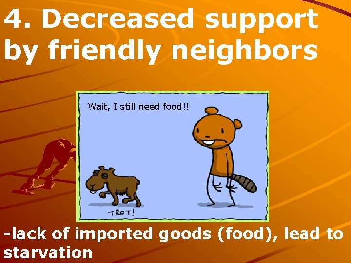 4. Decreased support by friendly neighbors Wait, I still need food!! -lack of imported