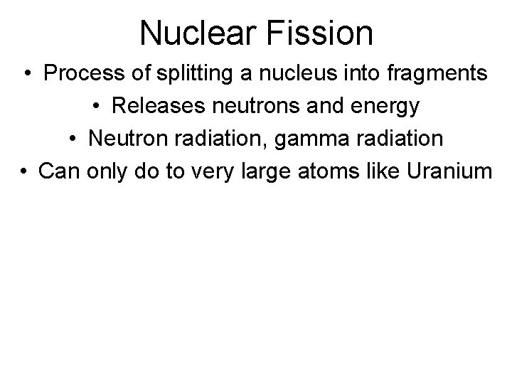 Nuclear Fission • Process of splitting a nucleus into fragments • Releases neutrons and