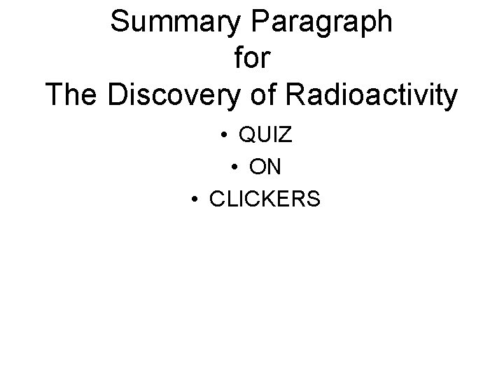 Summary Paragraph for The Discovery of Radioactivity • QUIZ • ON • CLICKERS 