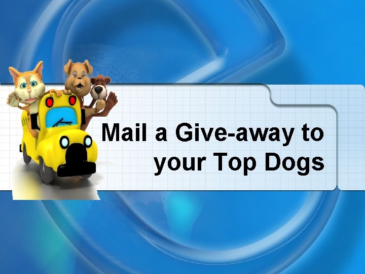 Mail a Give-away to your Top Dogs 