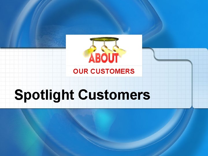 OUR CUSTOMERS Spotlight Customers 